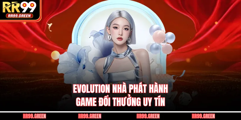 Evolution nhà phát hành game đổi thưởng uy tín